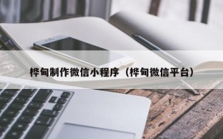 张北桦甸制作微信小程序（桦甸微信平台）
